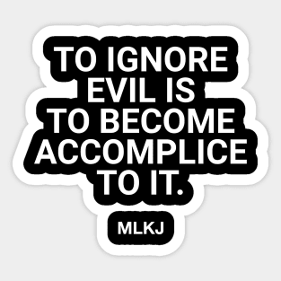 To Ignore Evil Is To Become Accomplice To It. Sticker